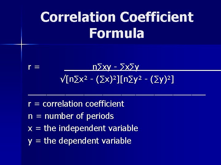 Correlation Coefficient Formula r= ______n∑xy - ∑x∑y______ √[n∑x² - (∑x)²][n∑y² - (∑y)²] ___________________ r