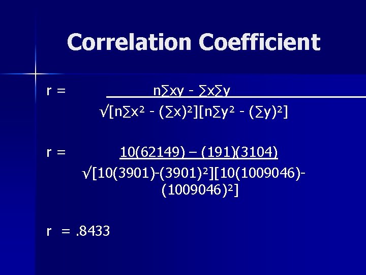 Correlation Coefficient r= ______n∑xy - ∑x∑y______ √[n∑x² - (∑x)²][n∑y² - (∑y)²] r= 10(62149) –