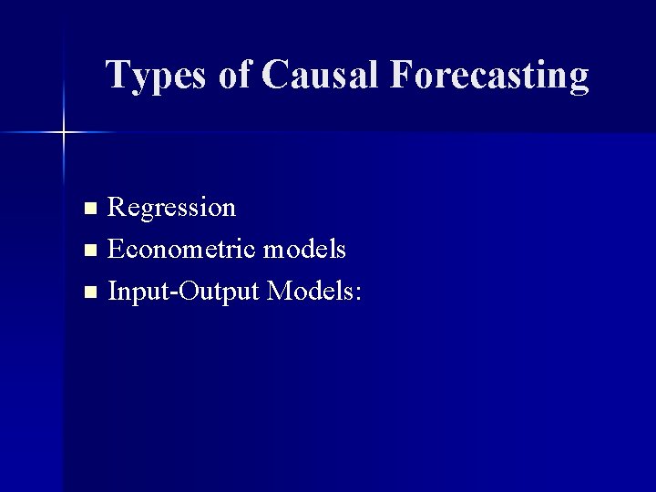 Types of Causal Forecasting Regression n Econometric models n Input-Output Models: n 