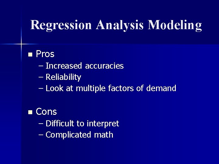 Regression Analysis Modeling n Pros – Increased accuracies – Reliability – Look at multiple