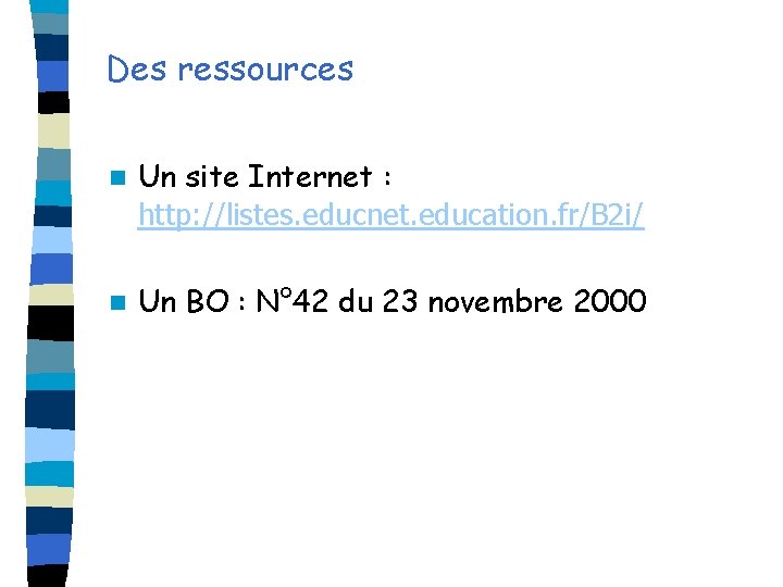 Des ressources n Un site Internet : http: //listes. educnet. education. fr/B 2 i/