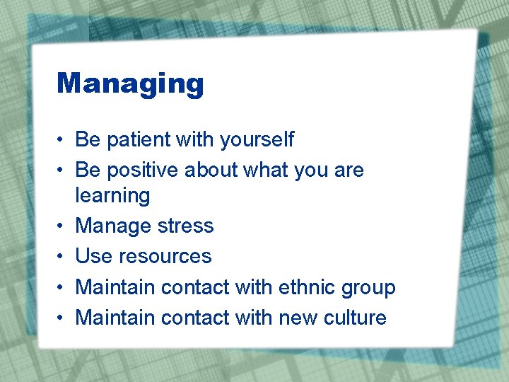 Managing • Be patient with yourself • Be positive about what you are learning