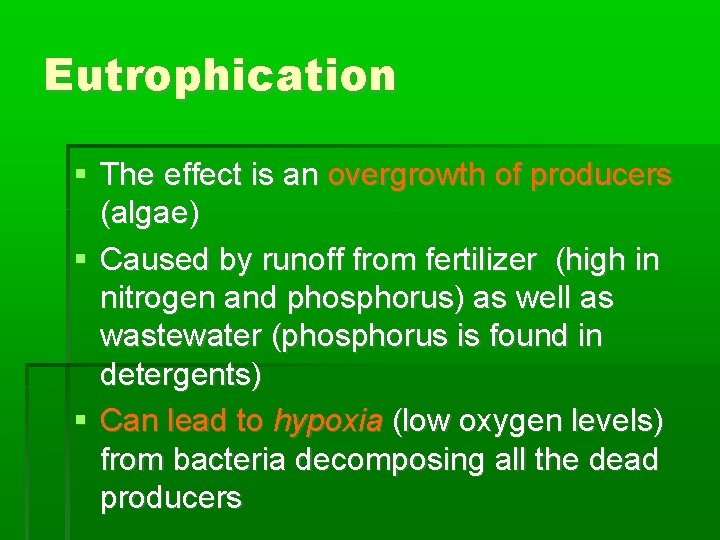 Eutrophication The effect is an overgrowth of producers (algae) Caused by runoff from fertilizer