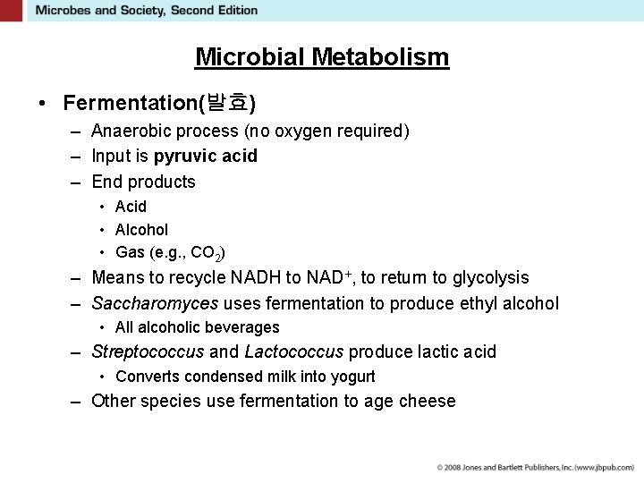 Microbial Metabolism • Fermentation(발효) – Anaerobic process (no oxygen required) – Input is pyruvic