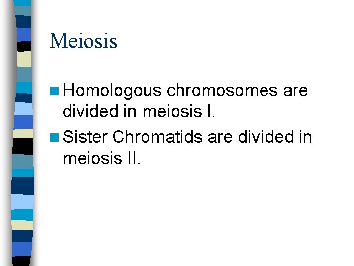 Meiosis n Homologous chromosomes are divided in meiosis I. n Sister Chromatids are divided