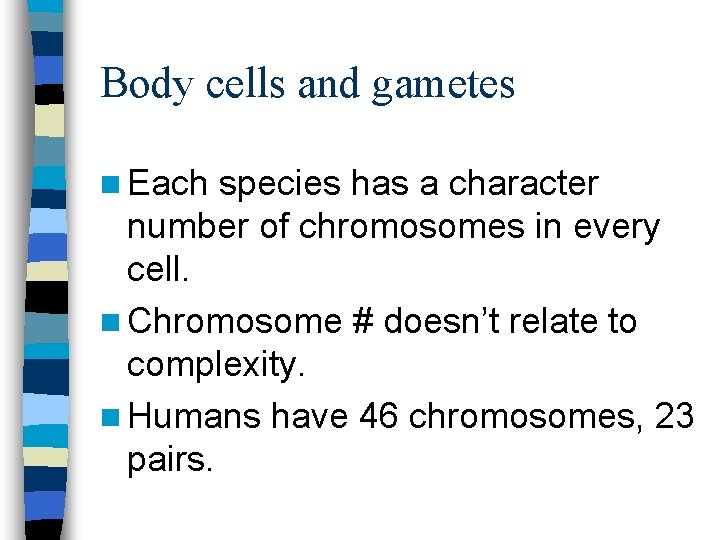 Body cells and gametes n Each species has a character number of chromosomes in