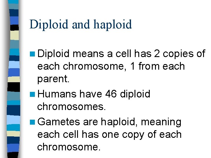 Diploid and haploid n Diploid means a cell has 2 copies of each chromosome,