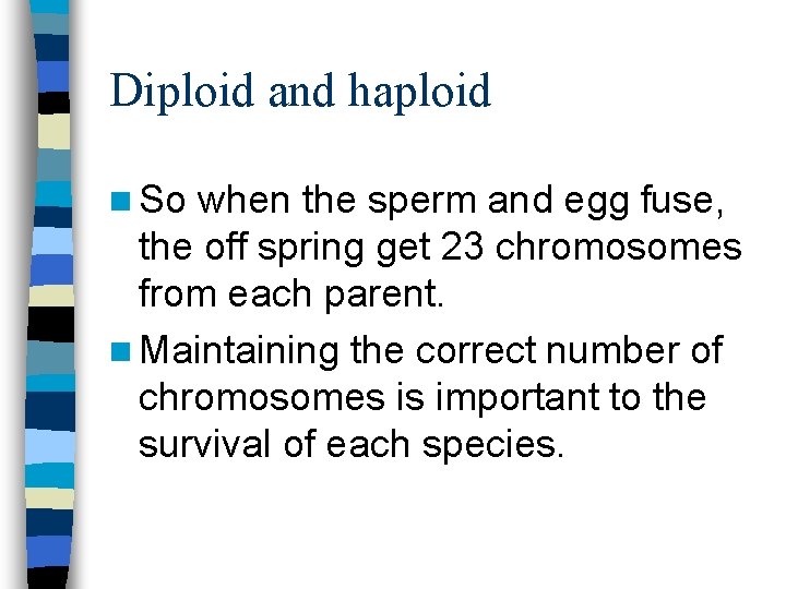 Diploid and haploid n So when the sperm and egg fuse, the off spring