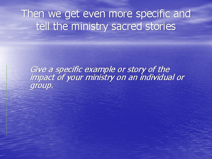 Then we get even more specific and tell the ministry sacred stories Give a