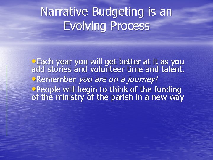 Narrative Budgeting is an Evolving Process • Each year you will get better at