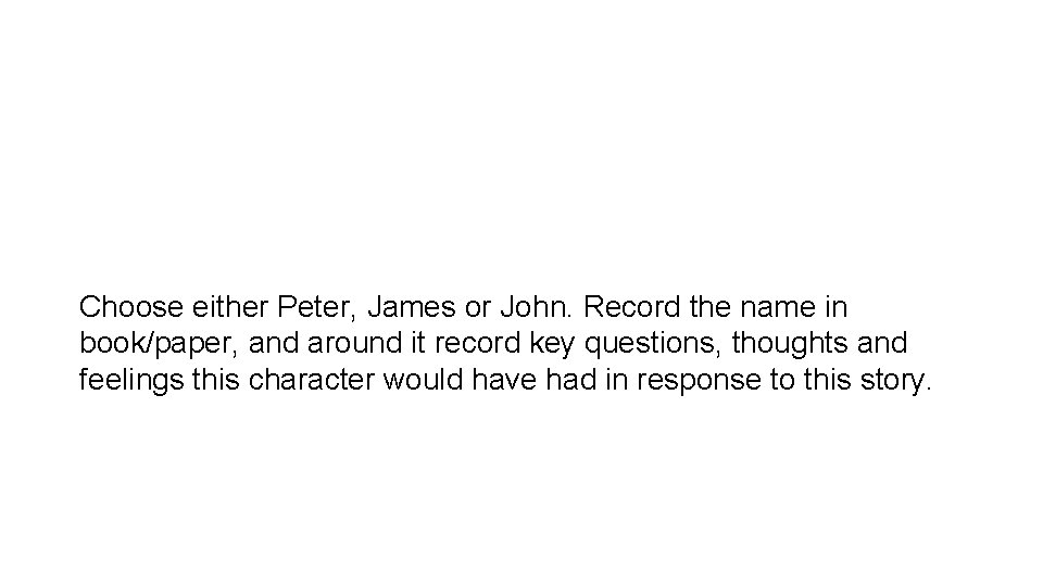 Choose either Peter, James or John. Record the name in book/paper, and around it