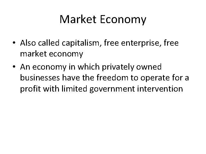 Market Economy • Also called capitalism, free enterprise, free market economy • An economy