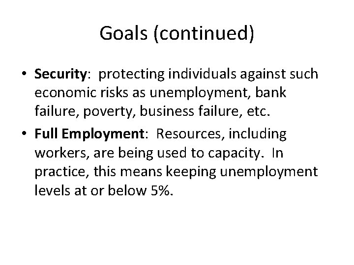 Goals (continued) • Security: protecting individuals against such economic risks as unemployment, bank failure,