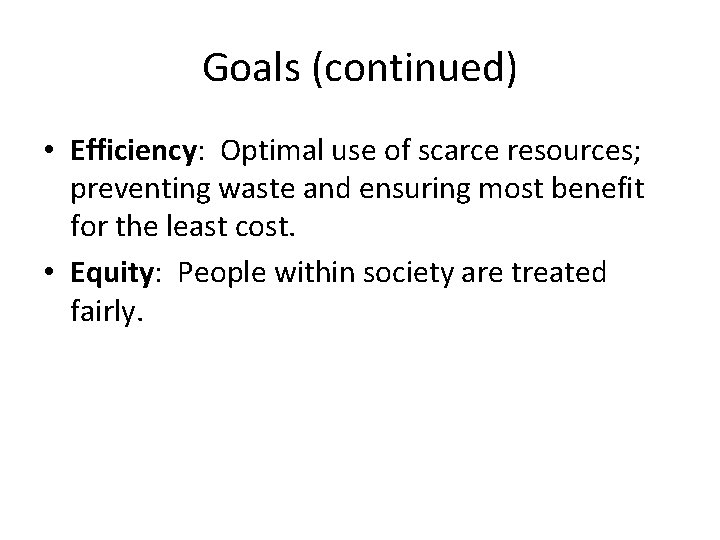 Goals (continued) • Efficiency: Optimal use of scarce resources; preventing waste and ensuring most