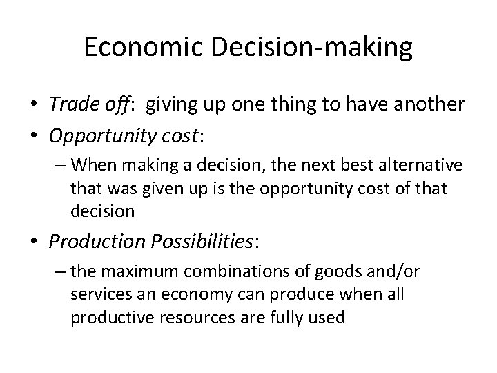 Economic Decision-making • Trade off: giving up one thing to have another • Opportunity