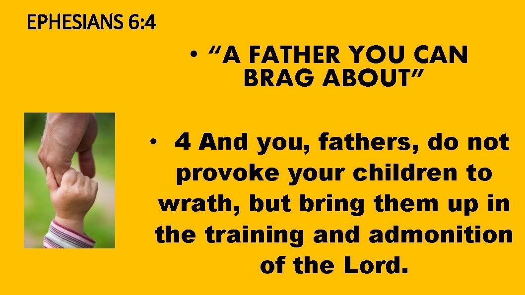 EPHESIANS 6: 4 • “A FATHER YOU CAN BRAG ABOUT” • 4 And you,