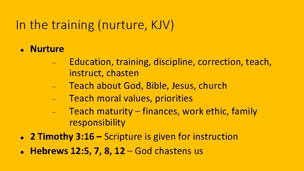 In the training (nurture, KJV) Nurture Education, training, discipline, correction, teach, instruct, chasten Teach