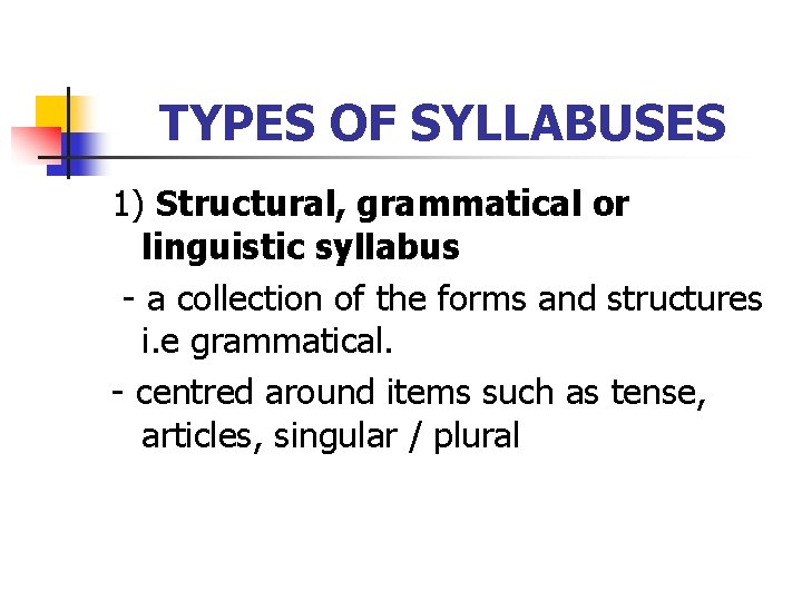TYPES OF SYLLABUSES 1) Structural, grammatical or linguistic syllabus - a collection of the