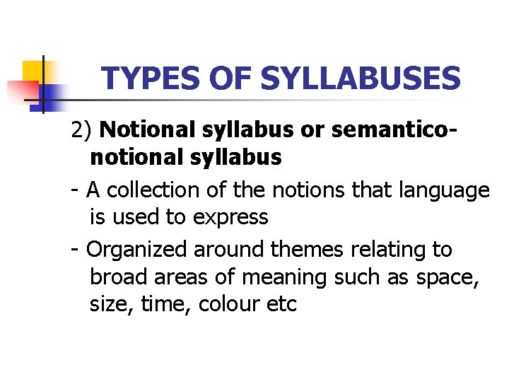 TYPES OF SYLLABUSES 2) Notional syllabus or semanticonotional syllabus - A collection of the