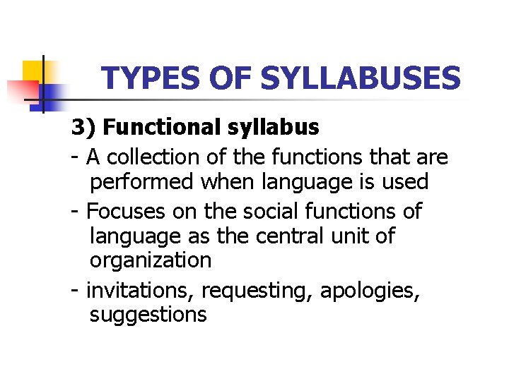 TYPES OF SYLLABUSES 3) Functional syllabus - A collection of the functions that are