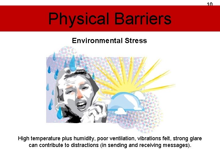 10 Physical Barriers Environmental Stress High temperature plus humidity, poor ventilation, vibrations felt, strong