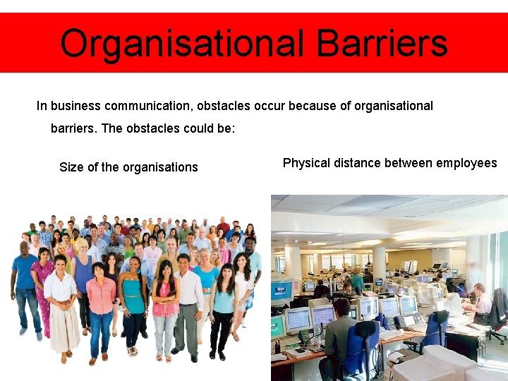 Organisational Barriers In business communication, obstacles occur because of organisational barriers. The obstacles could