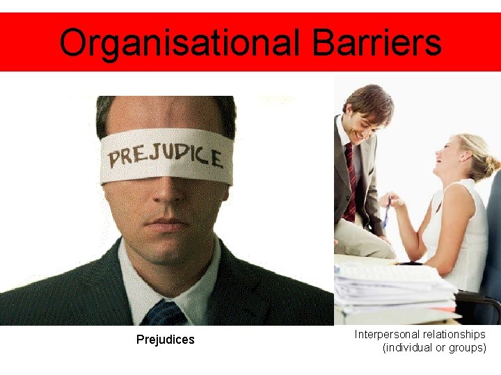 Organisational Barriers Prejudices Interpersonal relationships (individual or groups) 