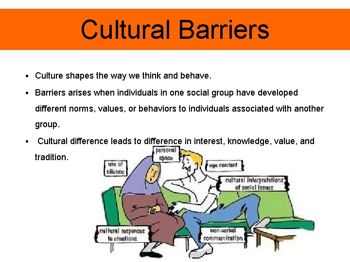 Cultural Barriers • Culture shapes the way we think and behave. • Barriers arises