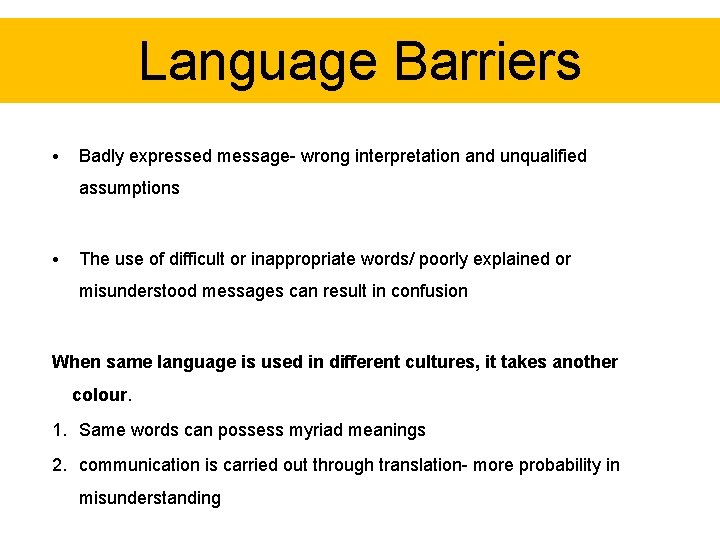 Language Barriers • Badly expressed message- wrong interpretation and unqualified assumptions • The use