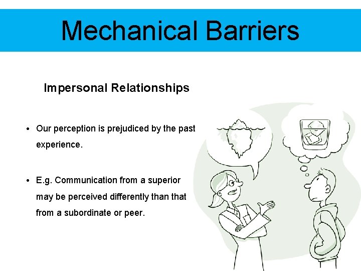 Mechanical Barriers Impersonal Relationships • Our perception is prejudiced by the past experience. •
