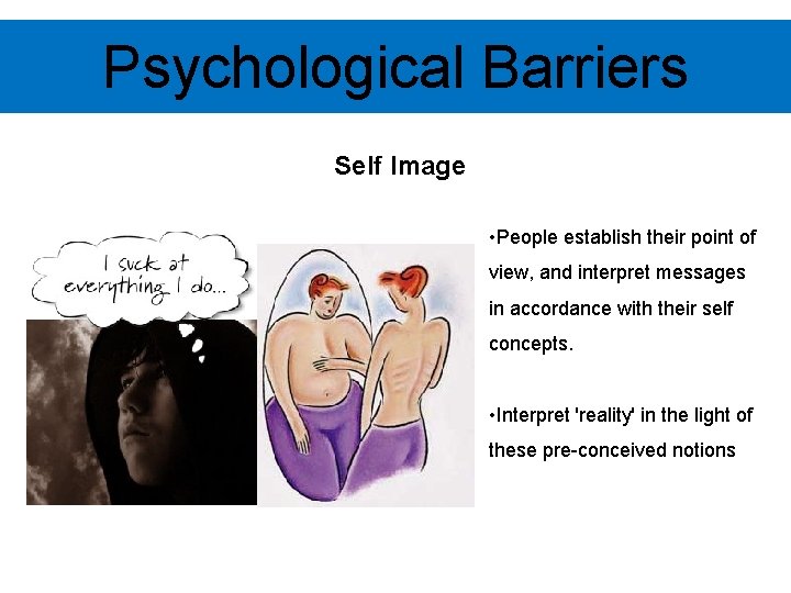 Psychological Barriers Self Image • People establish their point of view, and interpret messages