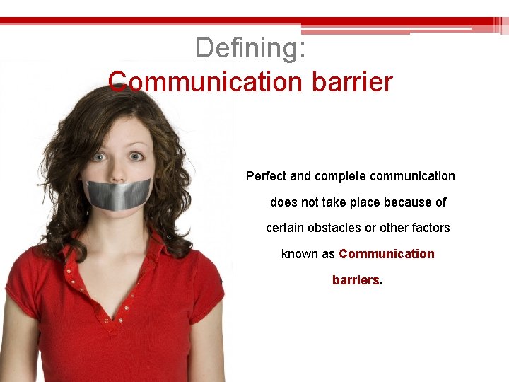 Defining: Communication barrier Perfect and complete communication does not take place because of certain