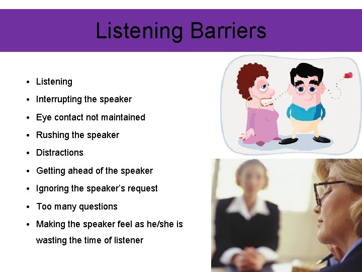 Listening Barriers • Listening • Interrupting the speaker • Eye contact not maintained •