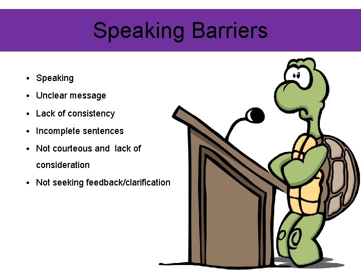 32 Speaking Barriers • Speaking • Unclear message • Lack of consistency • Incomplete