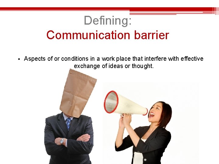 4 Defining: Communication barrier • Aspects of or conditions in a work place that