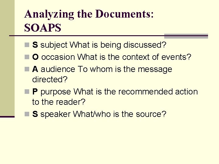 Analyzing the Documents: SOAPS n S subject What is being discussed? n O occasion
