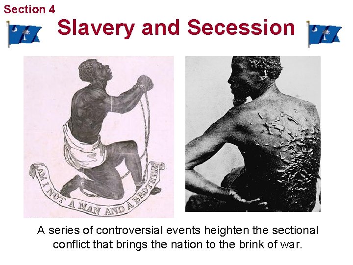 Section 4 Slavery and Secession A series of controversial events heighten the sectional conflict