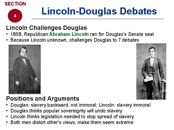 SECTION 4 Lincoln-Douglas Debates Lincoln Challenges Douglas • 1858, Republican Abraham Lincoln ran for