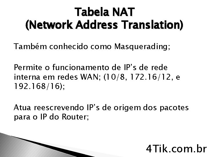 Tabela NAT (Network Address Translation) Também conhecido como Masquerading; Permite o funcionamento de IP’s