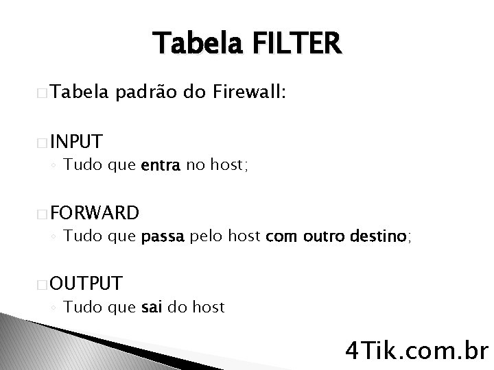 Tabela FILTER � Tabela padrão do Firewall: � INPUT ◦ Tudo que entra no