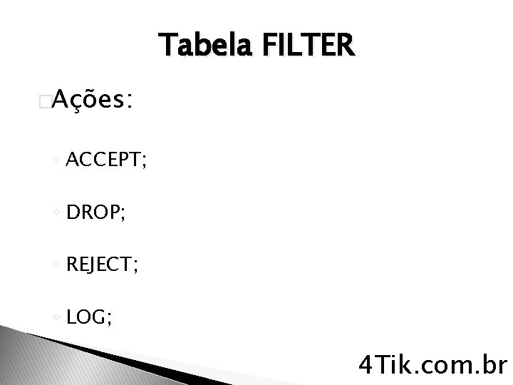 Tabela FILTER �Ações: ◦ ACCEPT; ◦ DROP; ◦ REJECT; ◦ LOG; 4 Tik. com.