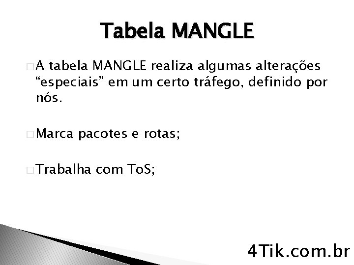 Tabela MANGLE �A tabela MANGLE realiza algumas alterações “especiais” em um certo tráfego, definido