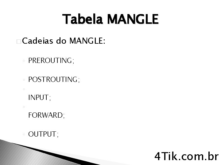 Tabela MANGLE � Cadeias do MANGLE: ◦ PREROUTING; ◦ POSTROUTING; ◦ INPUT; ◦ FORWARD;