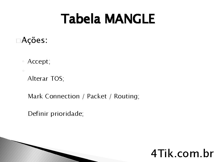 Tabela MANGLE � Ações: ◦ Accept; ◦ Alterar TOS; Mark Connection / Packet /