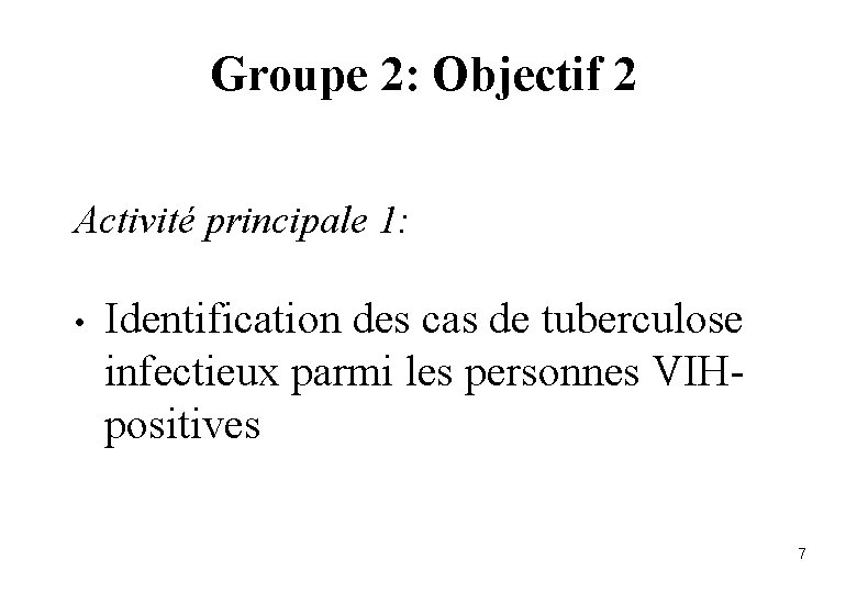 Groupe 2: Objectif 2 Activité principale 1: • Identification des cas de tuberculose infectieux