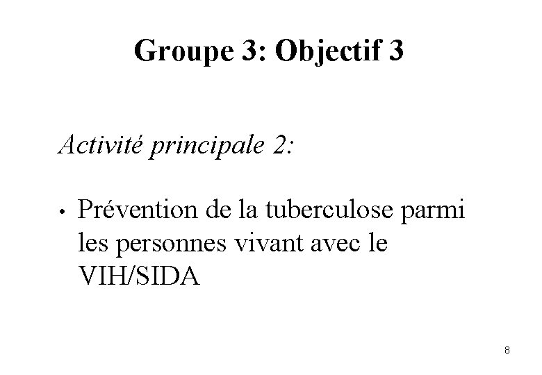 Groupe 3: Objectif 3 Activité principale 2: • Prévention de la tuberculose parmi les