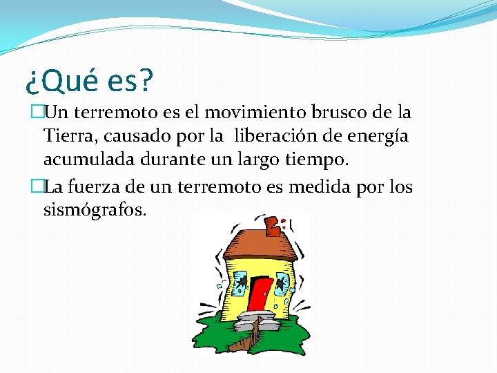 ¿Qué es? �Un terremoto es el movimiento brusco de la Tierra, causado por la