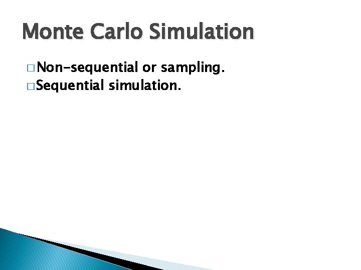 Monte Carlo Simulation � Non-sequential or sampling. � Sequential simulation. 