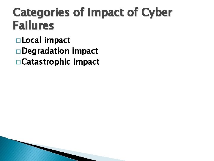 Categories of Impact of Cyber Failures � Local impact � Degradation impact � Catastrophic