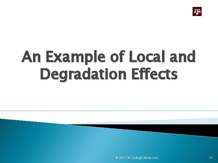 An Example of Local and Degradation Effects © 2017 M. Sadegh Modarresi 33 